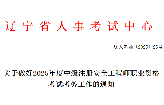 辽宁2025中级注册安全工程师考务工作通知 8月1日开始报名